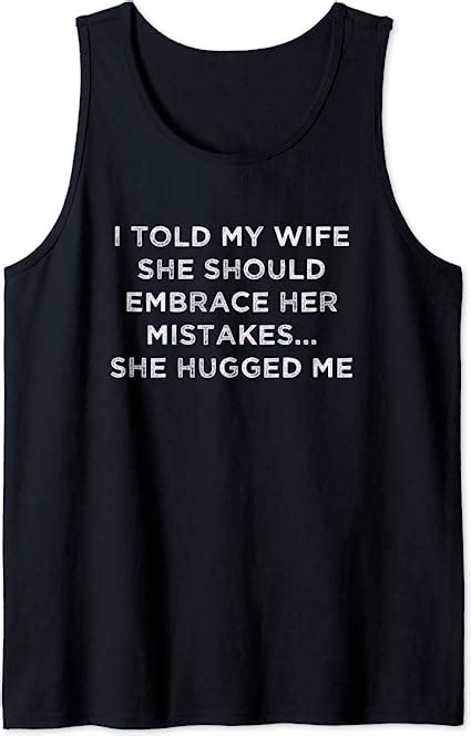 Mens I Told My Wife She Should Embrace Her Mistakes Funny