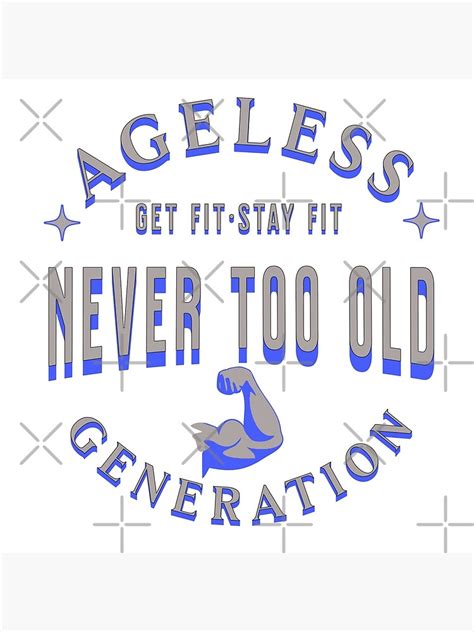 Ageless Generation Never Too Old Poster For Sale By Agelessfitfreak