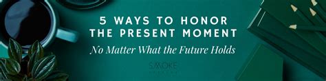 ways  honor  present moment  matter   future holds