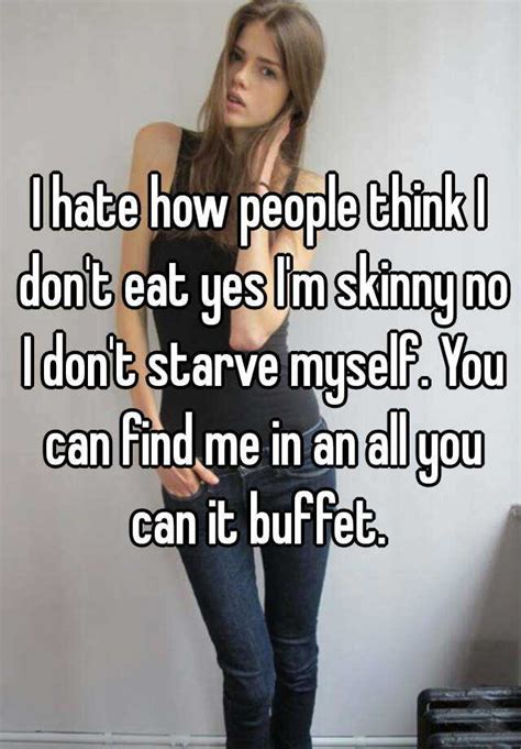 I Hate How People Think I Don T Eat Yes I M Skinny No I Don T Starve