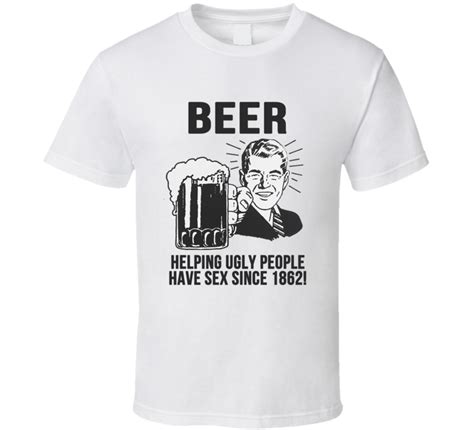 Beer Helping Ugly People Have Sex Since 1862 Funny