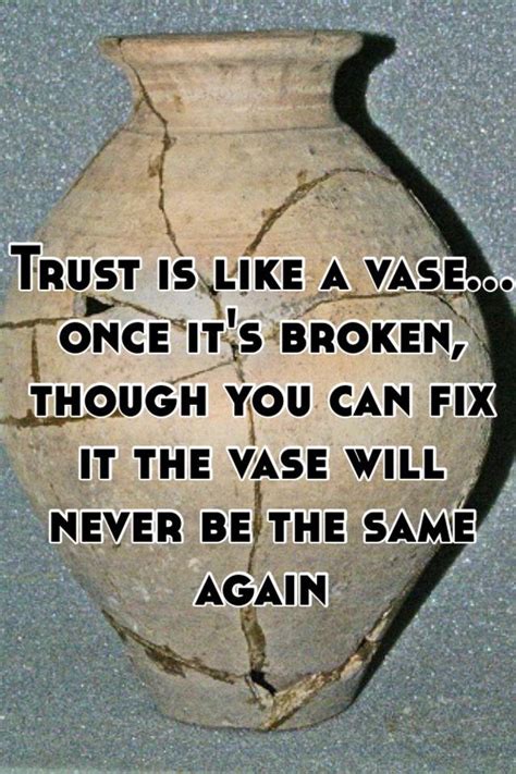 trust is like a vase once it s broken though you can fix it the