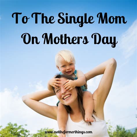 To The Single Mom On Mothers Day Mom Quotes From Daughter Mommy