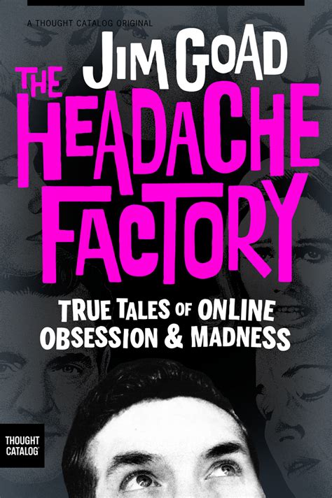 the headache factory true tales of online obsession and madness thought catalog