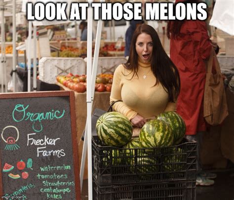 Wow Those Melons Are Huge Imgflip