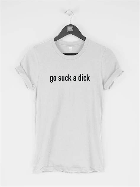 Go Suck A Dick T Shirt Tee T Shirts Women Tee Sarcastic Etsy