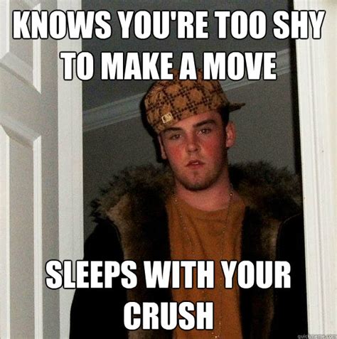 knows you re too shy to make a move sleeps with your crush scumbag