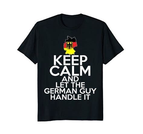 keep calm and let the german guy handle it country t shir