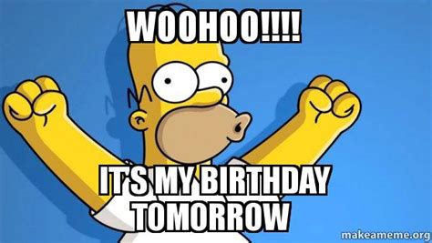 Woohoo It S My Birthday Tomorrow Happy Homer Make