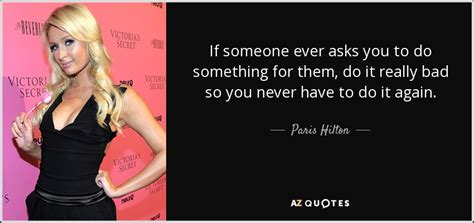 paris hilton quote if someone ever asks you to do something for them