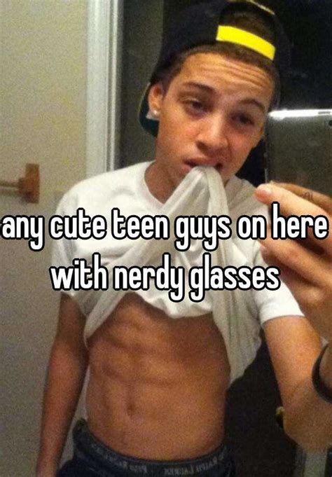Any Cute Teen Guys On Here With Nerdy Glasses