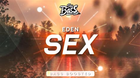 eden ‒ sex 🔊 [bass boosted] youtube