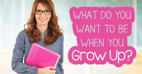 What Do You Want To Be When You Grow Up Question 20 You