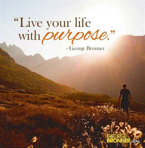 life  purpose georgebronnercom notes quotes