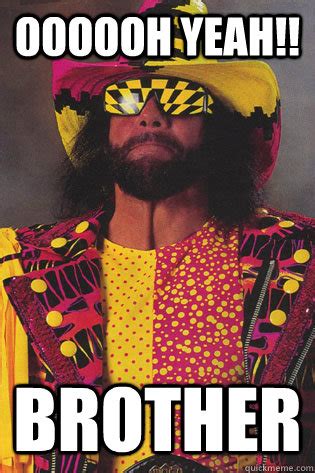 oooooh yeah brother macho man randy savage quickmeme