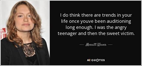 merritt wever quote i do think there are trends in your life once