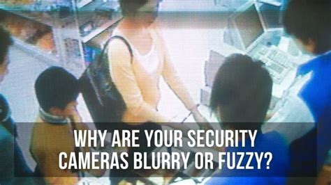 security cameras blurry  fuzzy