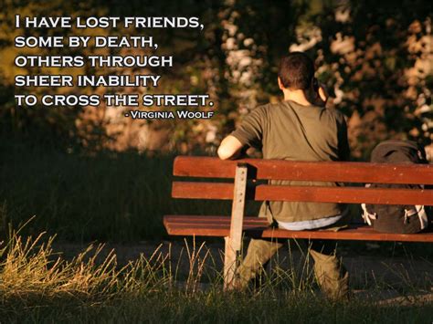 i have lost friends some by death others through sheer inability to