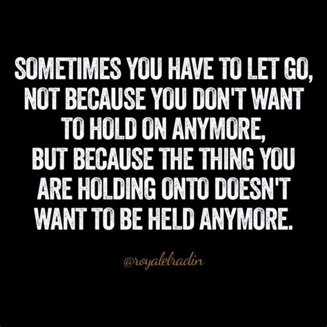 Sometimes You Have To Let Go Not Because You Don T Want To Hold On