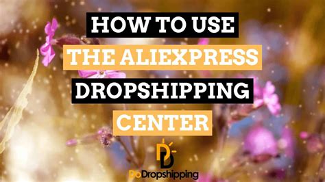 aliexpress dropshipping center  definitive guide