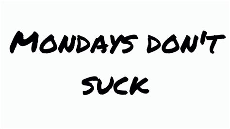 Mondays Don T Suck Youtube