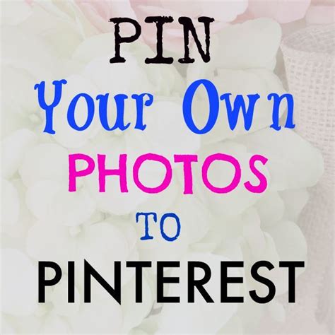 how to pin to pinterest from your own photos pinterest tutorials