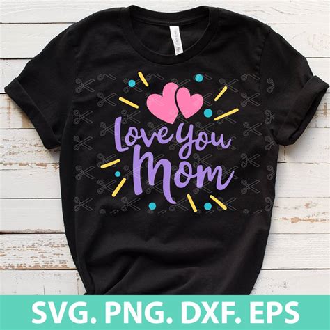 Love You Mom Svg Eps Png Dxf Mothers Day Svg Cut File