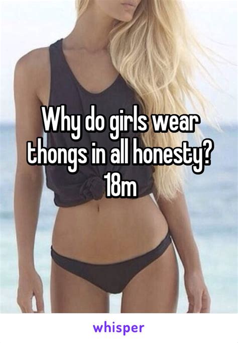 Why Do Girls Wear Thongs In All Honesty 18m