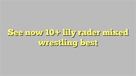 see now 10 lily rader mixed wrestling best công lý and pháp luật