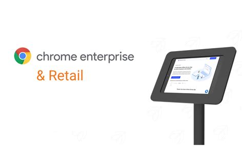 enhance   store shopping experience  chrome enterprise