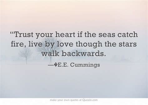 “trust Your Heart If The Seas Catch Fire Live By Love Though