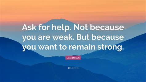 les brown quote “ask for help not because you are weak