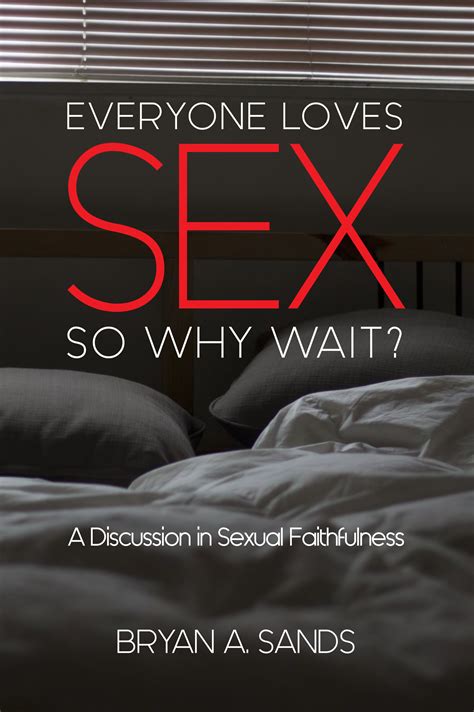 Everyone Loves Sex So Why Wait By Bryan A Sands Goodreads
