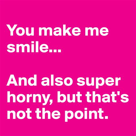 Boldomatic On Twitter You Make Me Smile And Also Super Horny But