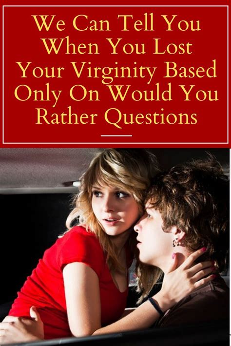 We Can Tell You When You Lost Your Virginity Based Only On Would You