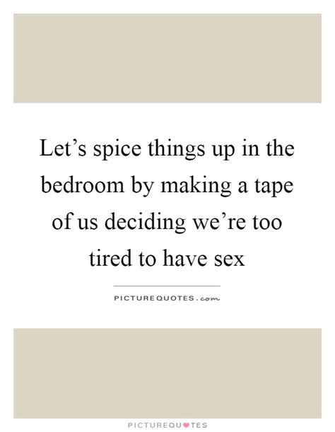 let s spice things up in the bedroom by making a tape of us