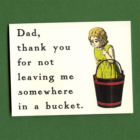 Dad Thank You For Not Leaving Me Somewhere In A Bucket