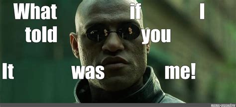 Meme What If I Told You It Was Me All Templates Meme
