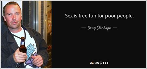Doug Stanhope Quote Sex Is Free Fun For Poor People