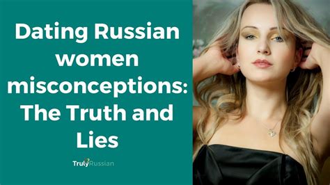 dating russian women misconceptions the truth and lies trulyrussian