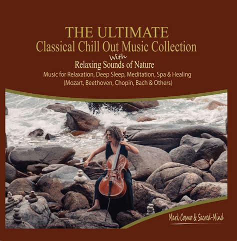 The Ultimate Classical Chill Out Music Collection With Relaxing Sounds