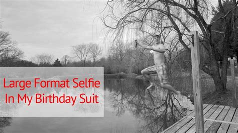 Large Format Selfie In My Birthday Suit Youtube