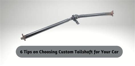 tips  choosing custom tailshaft   car