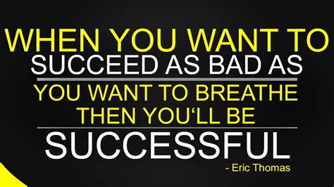 when you want to succeed as bad as you want to breathe then you ll be