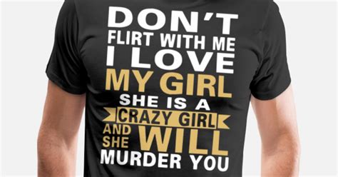 Don T Flirt With Me I Love My Girl She Is A Crazy Men’s Premium T Shirt