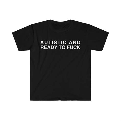 Autistic And Ready To Fuck Funny Meme Tshirt Inspire Uplift