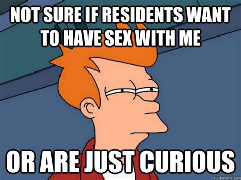 Not Sure If Residents Want To Have Sex With Me Or Are Just Curious