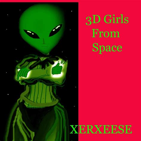 xerxeese 3d girls from space iheart