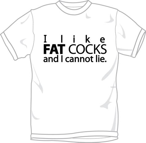 I Like Fat Cocks And Cannot Lie T Shirt