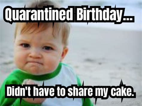 Quarantined Birthday Didnt Have To Share My Cake Meme Generator